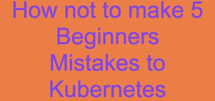 Mistakes in Kubernetes