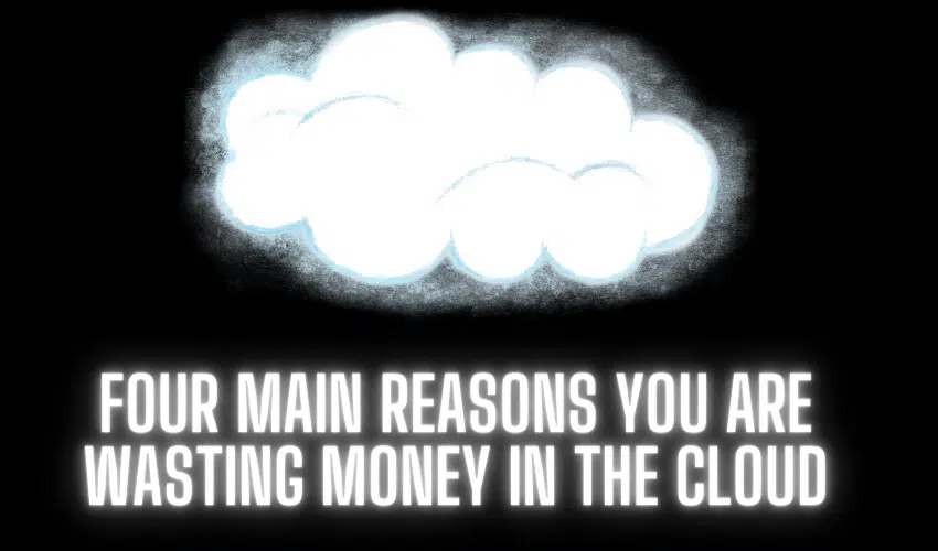 reasons you are wasting Money in the Cloud