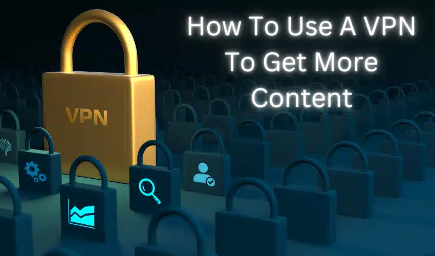How To Use A VPN To Get More Content