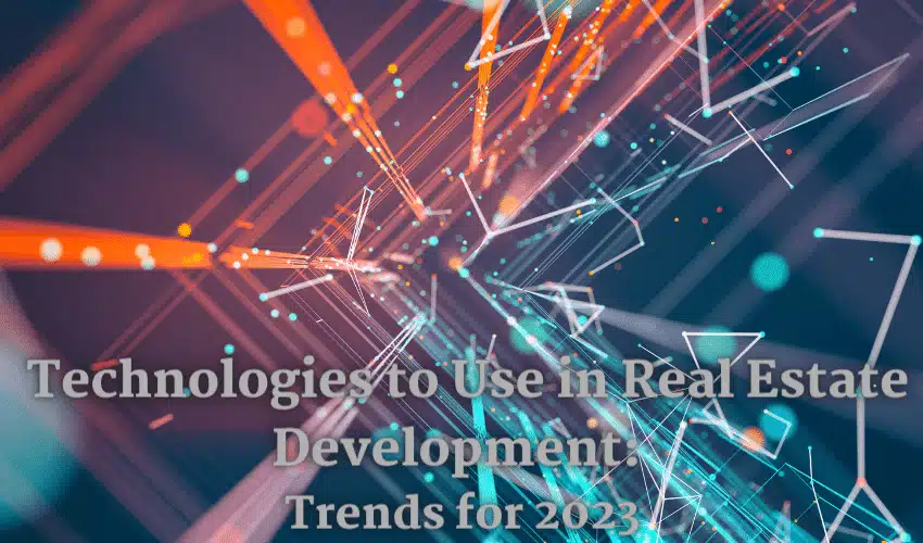 Technologies to Use in Real Estate Development: Trends for 2023