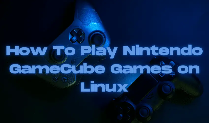Play Nintendo GameCube Games on Linux
