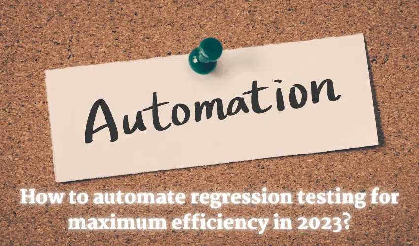 How to automate regression testing for maximum efficiency in 2023?