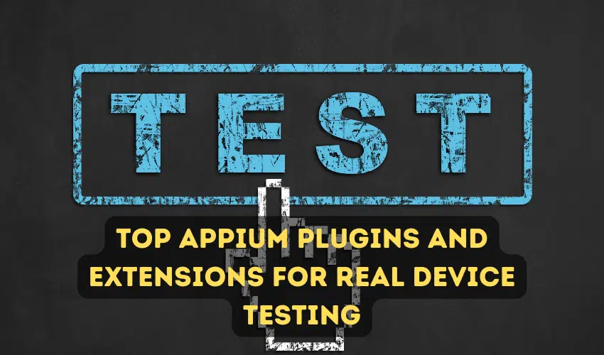 Top Appium Plugins and Extensions for Real Device Testing